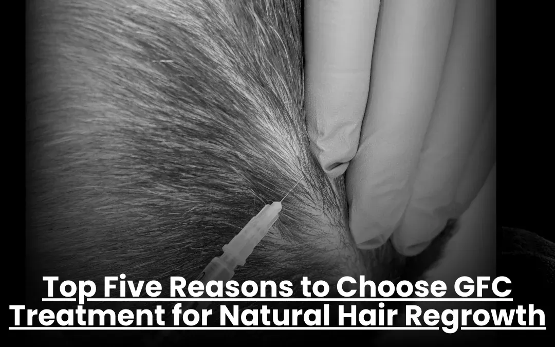 Top Five Reasons to Choose GFC Treatment for Natural Hair Regrowth