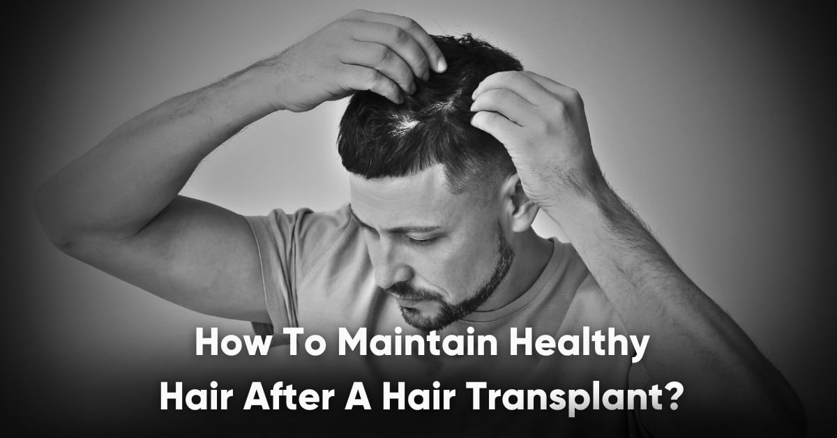 How To Maintain Healthy Hair After A Hair Transplant?